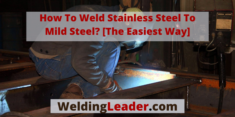 How To Weld Stainless Steel To Mild Steel