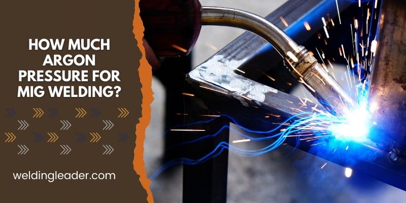 How Much Argon Pressure For MIG Welding
