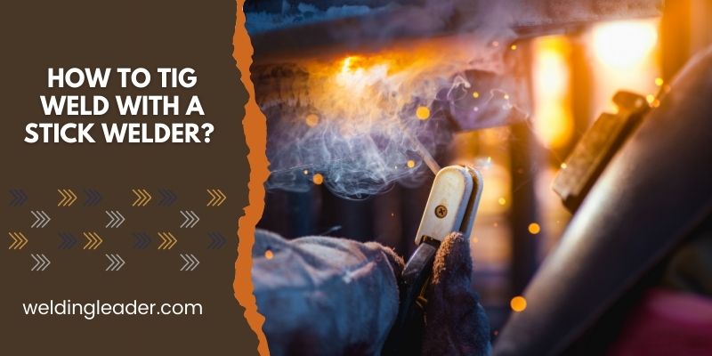 How To TIG Weld With A Stick Welder