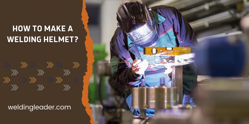 How To Make A Welding Helmet