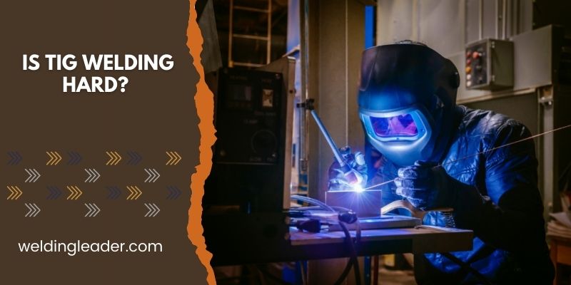Is Tig Welding Hard