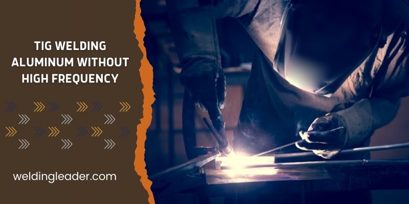 Tig Welding Aluminum Without High Frequency